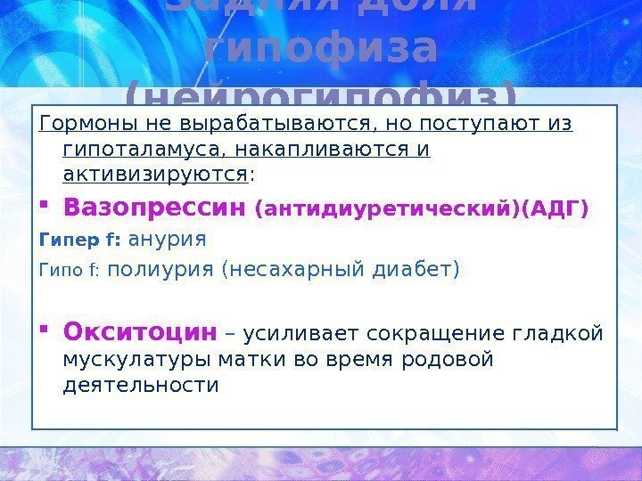 Задняя доля гипофиза (нейрогипофиз) Гормоны не вырабатываются, но поступают из гипоталамуса, накапливаются и активизируются